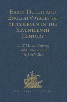 Early Dutch and English Voyages to Spitsbergen in the Seventeenth Century: Including Hessel Gerritsz. 'Histoire du pays nomm Spitsberghe,' 1613 and Jacob Segersz. van der Brugge 'Journael of dagh register,' Amsterdam, 1634 - Soulsby, Basil H., and Conway, Sir W. Martin (Editor), and Villiers, J.A.J. de