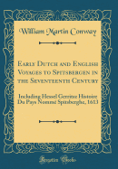 Early Dutch and English Voyages to Spitsbergen in the Seventeenth Century: Including Hessel Gerritsz Histoire Du Pays Nomm Spitsberghe, 1613 (Classic Reprint)