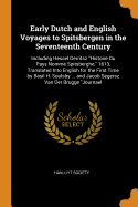 Early Dutch and English Voyages to Spitsbergen in the Seventeenth Century: Including Hessel Gerritsz Histoire Du Pays Nomme Spitsberghe, 1613, Translated Into English for the First Time by Basil H. Soulsby ... and Jacob Segersz Van Der Brugge Journael