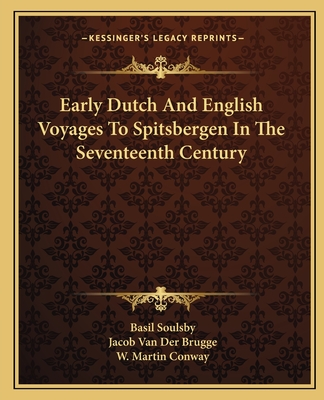 Early Dutch And English Voyages To Spitsbergen In The Seventeenth Century - Soulsby, Basil (Translated by), and Brugge, Jacob Van Der (Translated by), and Conway, W Martin (Editor)