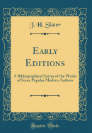 Early Editions: A Bibliographical Survey of the Works of Some Popular Modern Authors (Classic Reprint)