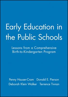 Early Education in the Public Schools: Lessons from a Comprehensive Birth-To-Kindergarten Program - Hauser-Cram, Penny, and Pierson, Donald E, and Walker, Deborah Klein