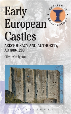 Early European Castles: Aristocracy and Authority, AD 800-1200 - Creighton, Oliver, and Hodges, Richard (Editor)