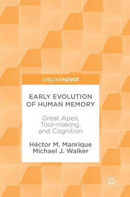 Early Evolution of Human Memory: Great Apes, Tool-Making, and Cognition - Manrique, Hctor M, and Walker, Michael J