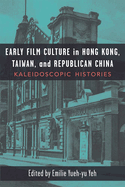 Early Film Culture in Hong Kong, Taiwan, and Republican China: Kaleidoscopic Histories