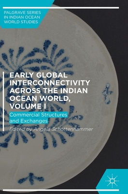 Early Global Interconnectivity Across the Indian Ocean World, Volume I: Commercial Structures and Exchanges - Schottenhammer, Angela (Editor)