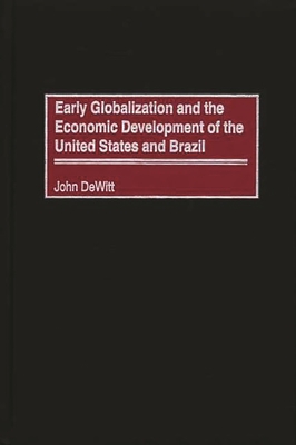 Early Globalization and the Economic Development of the United States and Brazil - DeWitt, John W