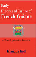 Early History and Culture of French Guiana: A Travel guide for Tourism