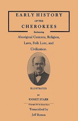 Early History of the Cherokees, Embracing Aboriginal Customs, Religion, Laws, Folk Lore, and Civilization. Illustrated - Starr, Emmet, and Bowen, Jeff (Compiled by)