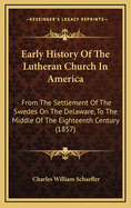 Early History of the Lutheran Church in America: From the Settlement of the Swedes on the Delaware, to the Middle of the Eighteenth Century