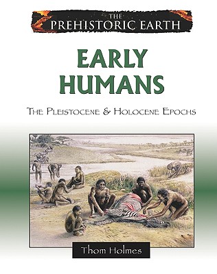 Early Humans: The Pleistocene & Holocene Epochs - Holmes, Thom