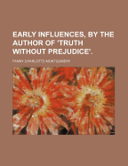 Early Influences, by the Author of 'Truth Without Prejudice'.