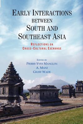 Early Interactions between South and Southeast Asia: Reflections on Cross-Cultural Exchange - Manguin, Pierre-Yves (Editor), and Mani, A (Editor), and Wade, Geoff (Editor)