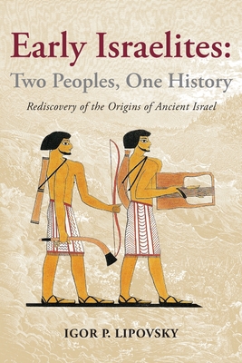 Early Israelites: Two Peoples, One History: Rediscovery of the Origins of Ancient Israel - Lipovsky, Igor P