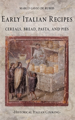 Early Italian Recipes. Cereals, Bread, Pasta, and Pies - de Rubeis, Marco Gavio