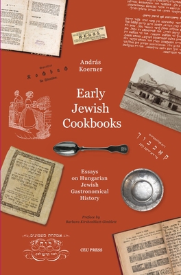 Early Jewish Cookbooks: Essays on Hungarian Jewish Gastronomical History - Koerner, Andrs, and Kirshenblatt-Gimblett, Barbara (Preface by)