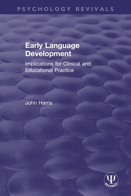 Early Language Development: Implications for Clinical and Educational Practice - Harris, John