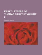 Early Letters of Thomas Carlyle Volume 2 - Carlyle, Thomas (Creator)