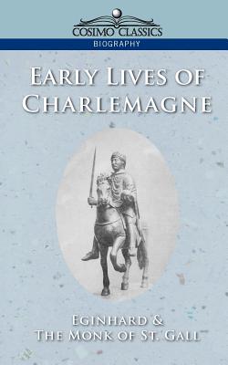 Early Lives of Charlemagne - Eginhard, and Monk of St Gall, Of St Gall, and Einhard, Ca 770-840