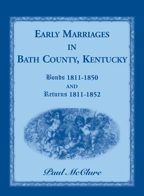 Early Marriages in Bath County, Kentucky: Bonds 1811-1850 and Returns 1811-1852 - McClure, Paul