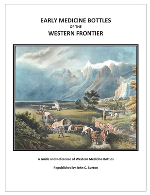 Early Medicine Bottles of the Western Frontier - Burton, John C