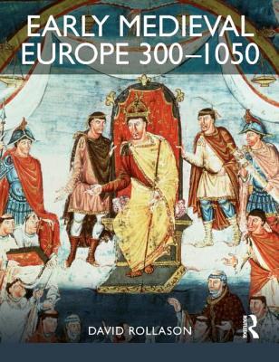 Early Medieval Europe 300-1050: The Birth of Western Society - Rollason, David