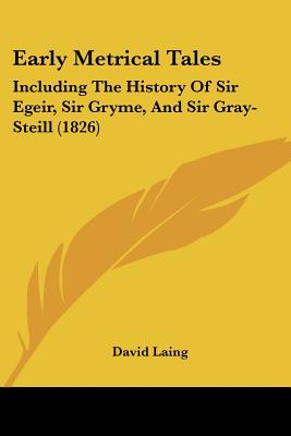 Early Metrical Tales: Including The History Of Sir Egeir, Sir Gryme, And Sir Gray-Steill (1826) - Laing, David, M.A