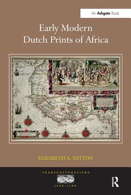 Early Modern Dutch Prints of Africa. Elizabeth A. Sutton - Sutton, Elizabeth A