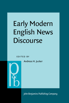 Early Modern English News Discourse: Newspapers, Pamphlets and Scientific News Discourse - Jucker, Andreas H, Professor (Editor)