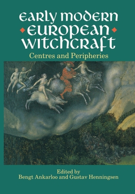 Early Modern European Witchcraft: Centres and Peripheries - Ankarloo, Bengt (Editor), and Henningsen, Gustav (Editor)