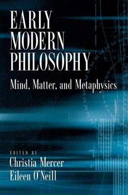 Early Modern Philosophy: Mind, Matter, and Metaphysics - Mercer, Christia (Editor), and O'Neill, Eileen (Editor)