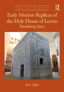 Early Modern Replicas of the Holy House of Loreto: Translating Space