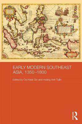 Early Modern Southeast Asia, 1350-1800 - Keat Gin, Ooi (Editor), and Anh Tuan, Hoang (Editor)