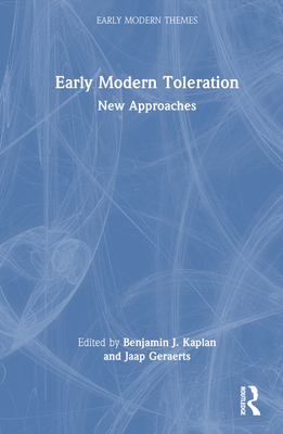 Early Modern Toleration: New Approaches - Kaplan, Benjamin J (Editor), and Geraerts, Jaap (Editor)