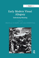 Early Modern Visual Allegory: Embodying Meaning