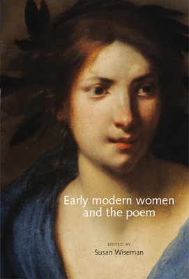 Early Modern Women and the Poem - Wiseman, Susan (Editor)