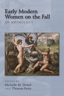 Early Modern Women on the Fall: An Anthology: Volume 410 - Dowd, Michelle M (Editor), and Festa, Thomas (Editor)