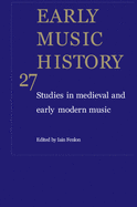Early Music History: Volume 27: Studies in Medieval and Early Modern Music