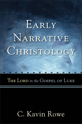 Early Narrative Christology: The Lord in the Gospel of Luke - Rowe, C Kavin