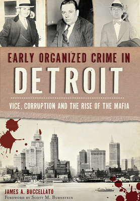 Early Organized Crime in Detroit:: Vice, Corruption and the Rise of the Mafia - Buccellato, James