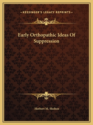 Early Orthopathic Ideas of Suppression - Shelton, Herbert M