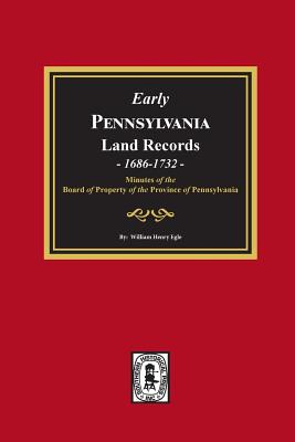 Early Pennsylvania Land Records, 1686-1732: Minutes of the Board of Property of the Province of Pennsylvania. - Egle, William Henry