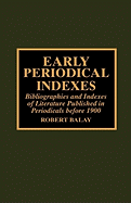 Early Periodical Indexes: Bibliographies and Indexes of Literature Published in Periodicals Before 1900