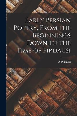 Early Persian Poetry, From the Beginnings Down to the Time of Firdausi - Jackson, A Williams 1862-1937