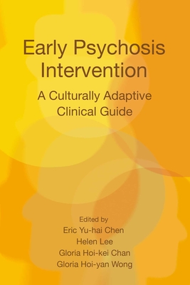 Early Psychosis Intervention: A Culturally Adaptive Clinical Guide - Chen, Eric Yu-hai (Editor), and Lee, Helen (Editor), and Chan, Gloria Hoi-kei (Editor)