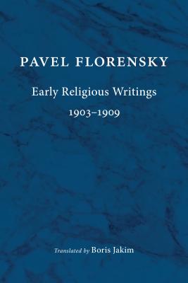 Early Religious Writings, 1903-1909 - Florensky, Pavel, and Jakim, Boris (Translated by)