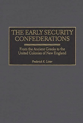 Early Security Confederations: From the Ancient Greeks to the United Colonies of New England - Lister, Frederick K