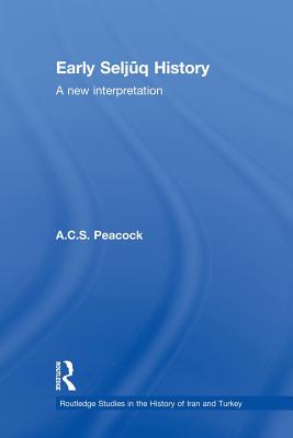 Early Seljuq History: A New Interpretation - Peacock, A.C.S.