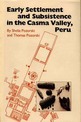 Early Settlement and Subsistence in the Casma Valley, Peru - Pozorski, Shelia, and Pozorski, Thomas