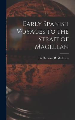 Early Spanish Voyages to the Strait of Magellan - Markham, Clements R (Clements Robert) (Creator)
